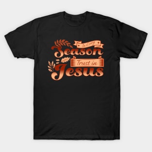 In Every Season Trust in Jesus - Fall Season - Christian Fall - Autumn Vibes T-Shirt